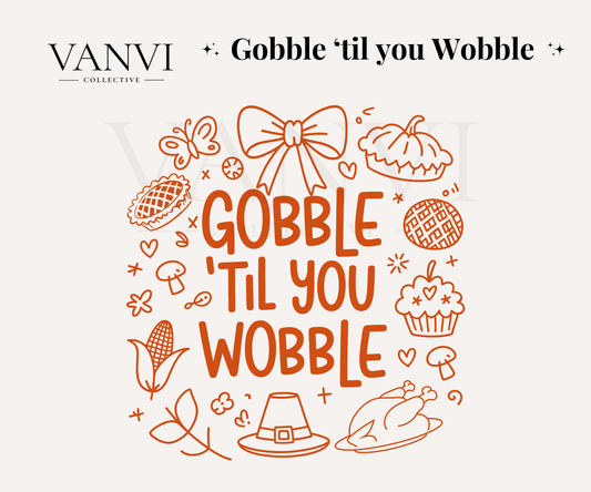 Gobble 'til you Wobble